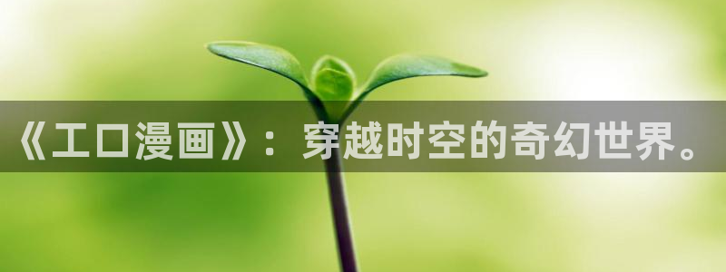 腐漫网漫画网专注动漫门户网站：《工口漫画》：穿越时空的奇幻世界。